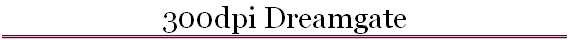 300dpi Dreamgate